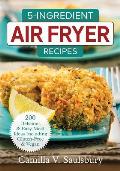 5 Ingredient Air Fryer Recipes 200 Delicious & Easy Meal Ideas Including Gluten Free & Vegan