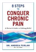 8 Steps to Conquer Chronic Pain A Doctors Guide to Lifelong Relief