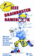 The Unofficial IEEE Brainbuster Gamebook: Mental Workouts for the Technically Inclined