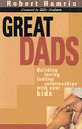 Great Dads Building Loving Lasting Relationships With Your Kids