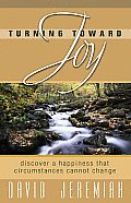 Turning Toward Joy Discover a Happiness That Circumstances Cannot Change