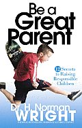 Be a Great Parent!: 12 Secrets to Raising Responsible Children