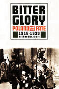 Bitter Glory Poland & Its Fate 1918 1939