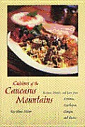 Cuisine of the Caucasus Mountains Recipes Drinks & Lore from Armenia Azerbaijan Georgia & Russia