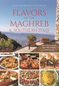 Flavors of the Maghreb Authentic Recipes from the Land Where the Sun Sets North Africa & Southern Italy