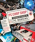 Pc Chop Shop Tricked Out Guide To Pc Modding
