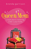 Queen Mom A Royal Plan for Restoring Order in Your Home