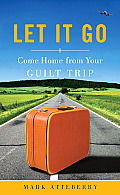 Let It Go Come Home from Your Guilt Trip