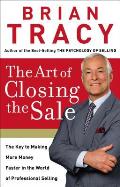 Art of Closing the Sale The Key to Making More Money Faster in the World of Professional Selling