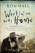 Workin Our Way Home The Incredible True Story of a Homeless Ex Con & a Grieving Millionaire Thrown Together to Save Each Other