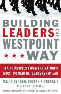 Building Leaders the West Point Way Ten Principles from the Nations Most Powerful Leadership Lab