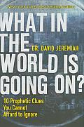What in the World Is Going On 10 Prophetic Clues You Cannot Afford to Ignore