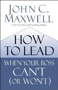 How to Lead When Your Boss Cant or Wont