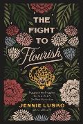 Fight to Flourish Engaging in the Struggle to Cultivate the Life You Were Born to Live