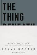 The Thing Beneath the Thing: What's Hidden Inside (and What God Helps Us Do about It)