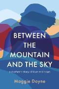 Between the Mountain the the Sky: A Mother's Story of Love, Loss, Healing, and Hope