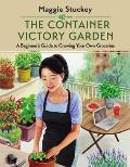 Container Victory Garden A Beginners Guide to Growing Your Own Groceries