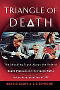 Triangle Of Death The Shocking Truth About the Role of South Vietnam & the French Mafia in the Assassination of JFK