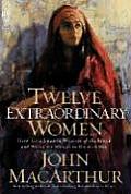 Twelve Extraordinary Women How God Shaped Women of the Bible & What He Wants to Do with You