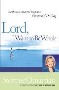 Lord I Want to Be Whole The Power of Prayer & Scripture in Emotional Healing