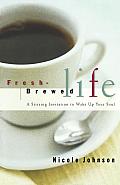 Fresh Brewed Life A Stirring Invitation to Wake Up Your Soul