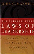 21 Irrefutable Laws of Leadership Follow Them & People Will Follow You