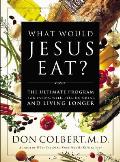 What Would Jesus Eat The Ultimate Program for Eating Well Feeling Great & Living Longer