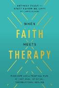 When Faith Meets Therapy Find Hope & a Practical Path to Emotional Spiritual & Relational Healing