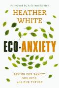 Eco-Anxiety: Saving Our Sanity, Our Kids, and Our Future