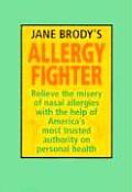 Jane Brodys Allergy Fighter Relieve the Misery of Nasal Allergies with the Help of Americas Most Trusted Authority on Personal Health