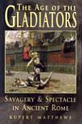 Age of the Gladiators Savagery & Spectacle in Ancient Rome