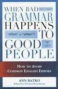 When Bad Grammar Happens to Good People: How to Avoid Common Errors in English