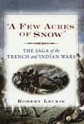 Few Acres of Snow The Saga of the French & Indian Wars