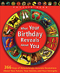 What Your Birthday Reveals about You 366 Days of Astonishingly Accurate Revelations about Your Future Your Secrets & Your Strengths