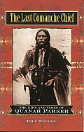 Last Comanche Chief The Life & Times of Quanah Parker