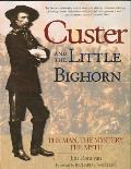 Custer and the Little Bighorn: The Man, the Mystery, the Myth
