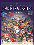 Historical Atlas of Knights & Castles The Rise & Fall of the Age of Chivalry