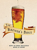 Brewers Bible How to Brew Delicious Beers at Home