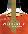 Art of Distilling Whiskey & Other Spirits An Enthusiasts Guide to the Artisan Distilling of Potent Potables