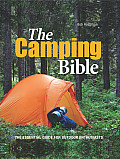 Camping Bible From Tents to Troubleshooting Everything You Need for Life in the Great Outdoors