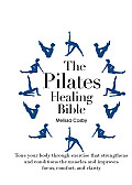 Pilates Healing Bible Tone Your Body through Exercise That Strengthens & Conditions the Muscles & Improves Focus Comfort & Clarity