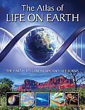 Atlas of Life on Earth The Earth Its Landscape & Life Forms