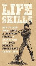 Life Skills: How to Chop Wood, Avoid a Lightning Strike, and Everything Else Your Parents Should Have Taught You!