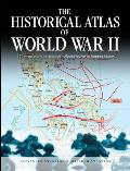 Historical Atlas of World War II 170 Maps That Chart the Most Cataclysmic Event in Human History
