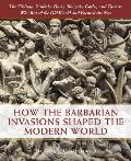 How the Barbarian Invasions Shaped the Modern World The Vikings Vandals Huns Mongols Goths & Tartars Who Razed the Old World & Formed the New