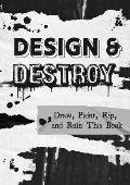 Design & Destroy Draw Paint Rip & Ruin This Book