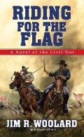 Riding for the Flag: A Novel of the Civil War