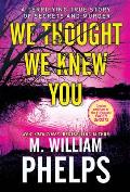 We Thought We Knew You A Terrifying True Story of Secrets Betrayal Deception & Murder
