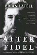 After Fidel The Inside Story of Castros Regime & Cubas Next Leader
