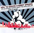 How to Survive a Robot Uprising Tips on Defending Yourself Against the Coming Rebellion